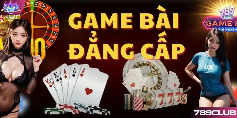 Cổng game 789CLUB đẳng cấp chơi bài có trách nhiệm
